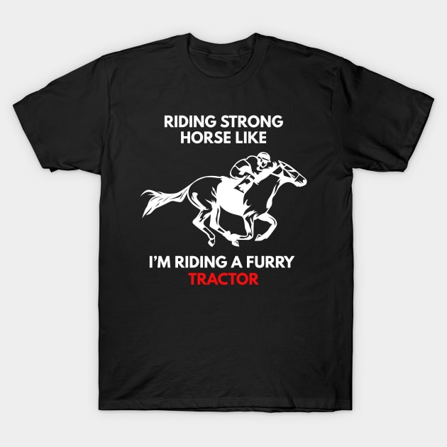 Riding Strong Horse Like I'm Riding A Furry Tractor T-Shirt by Lasso Print